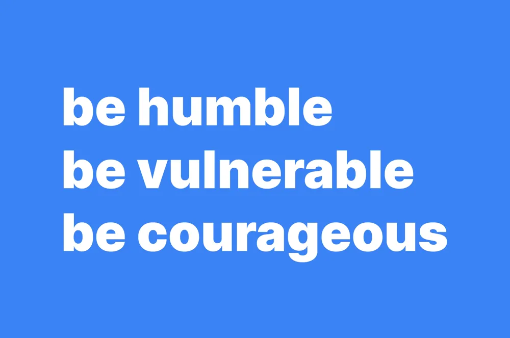 be humble | be vulnerable | be courageous